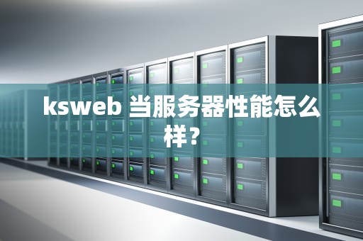 ksweb 当服务器性能怎么样？