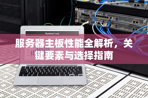 服务器主板性能全解析，关键要素与选择指南