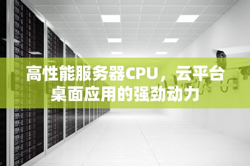高性能服务器CPU，云平台桌面应用的强劲动力