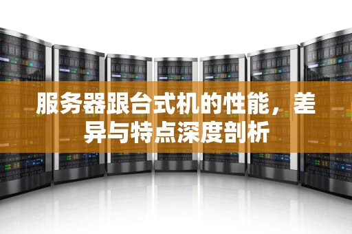 服务器跟台式机的性能，差异与特点深度剖析