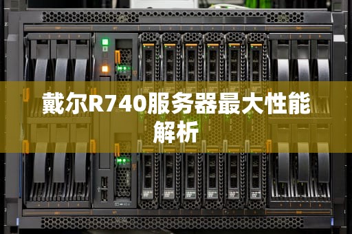 戴尔R740服务器最大性能解析