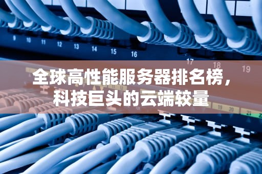 全球高性能服务器排名榜，科技巨头的云端较量