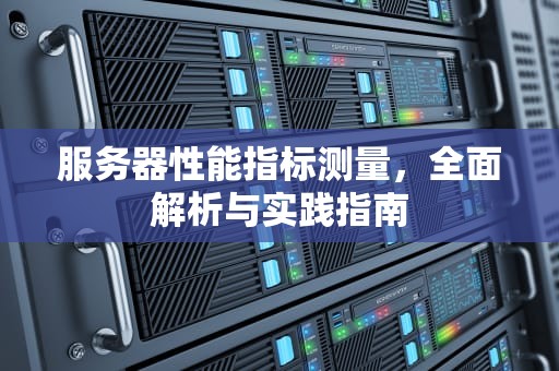 服务器性能指标测量，全面解析与实践指南