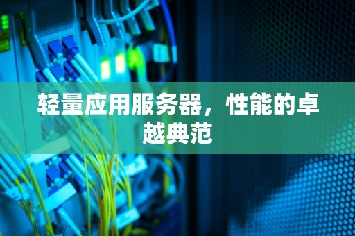 轻量应用服务器，性能的卓越典范