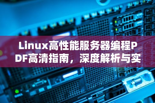 Linux高性能服务器编程PDF高清指南，深度解析与实践