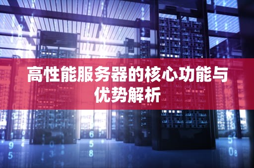 高性能服务器的核心功能与优势解析
