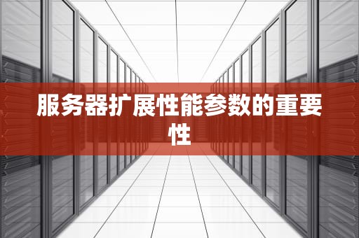 服务器扩展性能参数的重要性