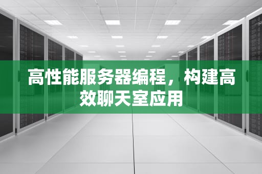 高性能服务器编程，构建高效聊天室应用