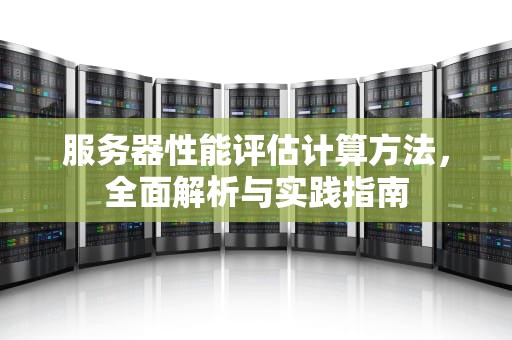 服务器性能评估计算方法，全面解析与实践指南