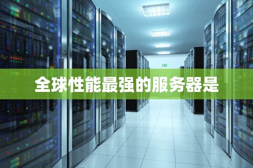 全球性能最强的服务器是