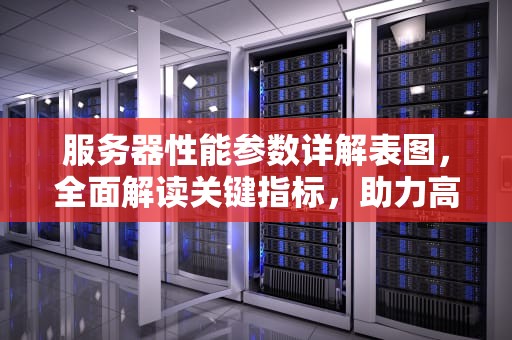 服务器性能参数详解表图，全面解读关键指标，助力高效运维