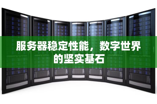 服务器稳定性能，数字世界的坚实基石