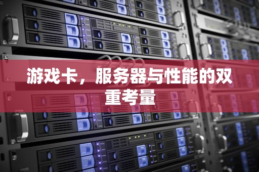 游戏卡，服务器与性能的双重考量