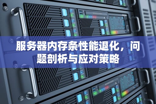 服务器内存条性能退化，问题剖析与应对策略