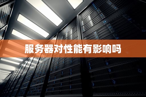 服务器对性能有影响吗