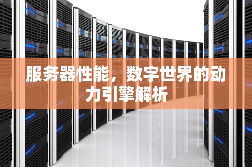 服务器性能，数字世界的动力引擎解析