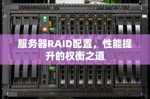 服务器RAID配置，性能提升的权衡之道