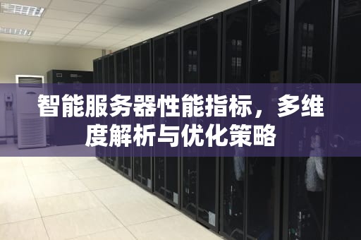 智能服务器性能指标，多维度解析与优化策略