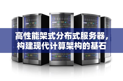 高性能架式分布式服务器，构建现代计算架构的基石