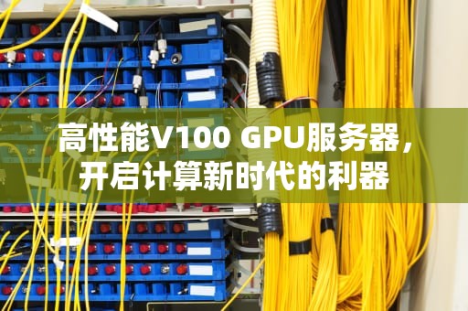 高性能V100 GPU服务器，开启计算新时代的利器