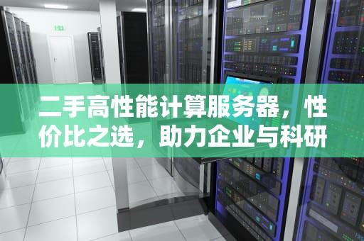 二手高性能计算服务器，性价比之选，助力企业与科研腾飞