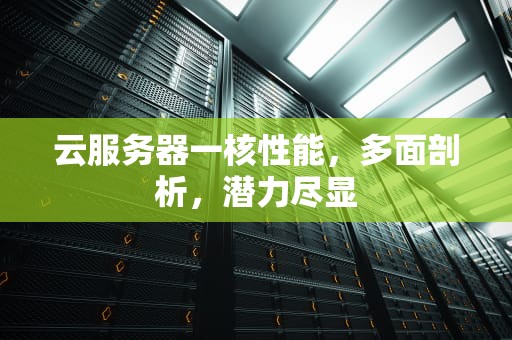 云服务器一核性能，多面剖析，潜力尽显