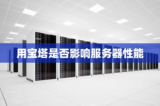 用宝塔是否影响服务器性能