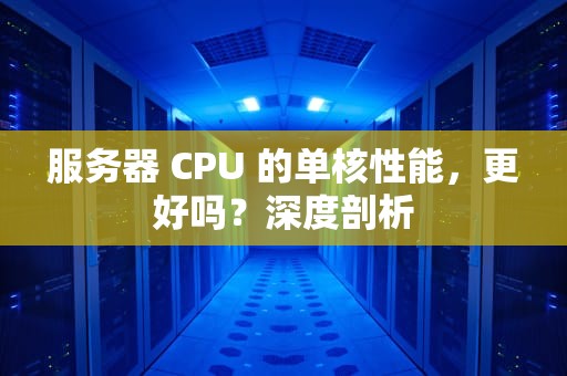 服务器 CPU 的单核性能，更好吗？深度剖析