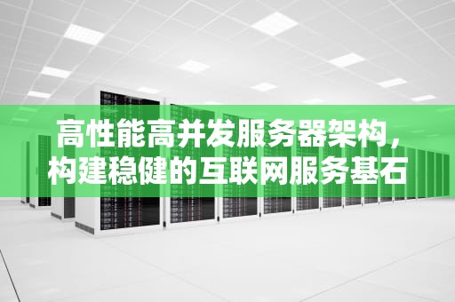 高性能高并发服务器架构，构建稳健的互联网服务基石