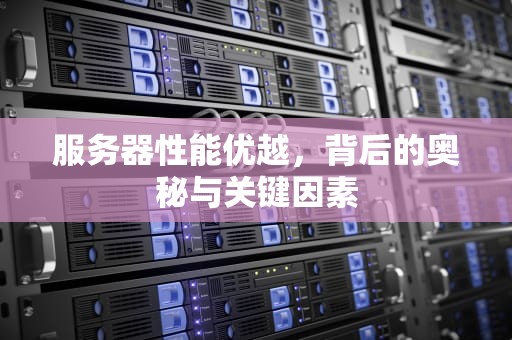 服务器性能优越，背后的奥秘与关键因素
