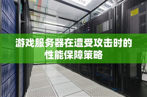 游戏服务器在遭受攻击时的性能保障策略