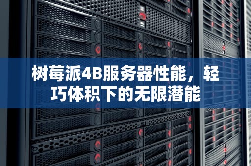 树莓派4B服务器性能，轻巧体积下的无限潜能