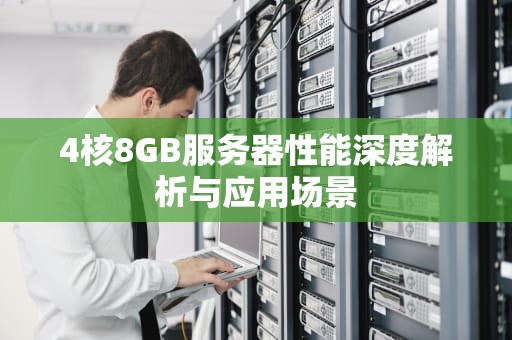 4核8GB服务器性能深度解析与应用场景