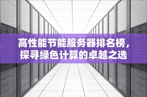 高性能节能服务器排名榜，探寻绿色计算的卓越之选