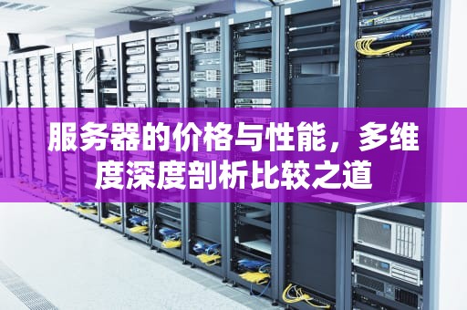 服务器的价格与性能，多维度深度剖析比较之道