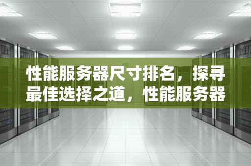 性能服务器尺寸排名，探寻最佳选择之道，性能服务器尺寸排名表