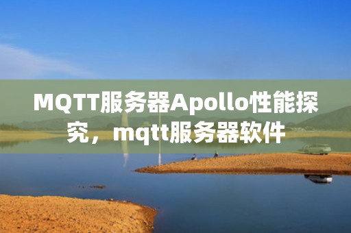 MQTT服务器Apollo性能探究，mqtt服务器软件