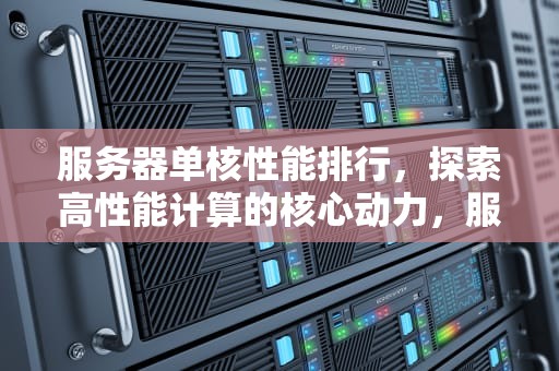 服务器单核性能排行，探索高性能计算的核心动力，服务器单核性能排行榜