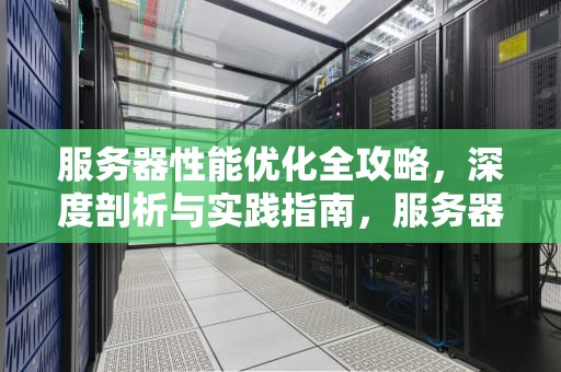 服务器性能优化全攻略，深度剖析与实践指南，服务器性能详细思路分析