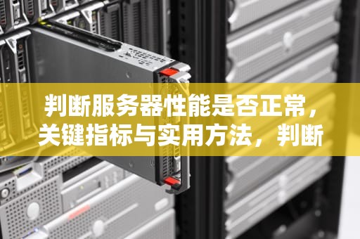 判断服务器性能是否正常，关键指标与实用方法，判断服务器性能正常的指令