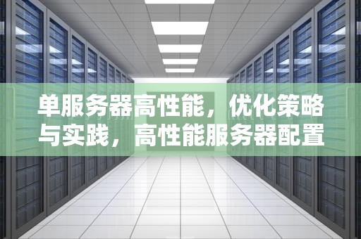 单服务器高性能，优化策略与实践，高性能服务器配置