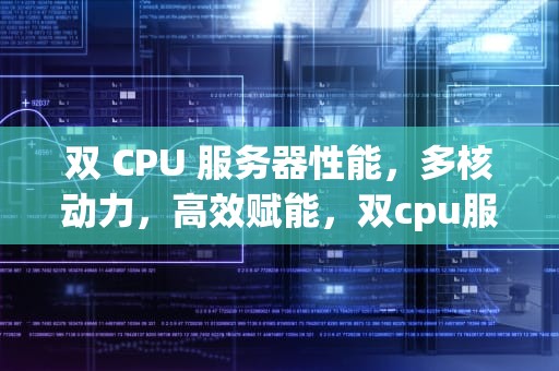 双 CPU 服务器性能，多核动力，高效赋能，双cpu服务器性能优化设置