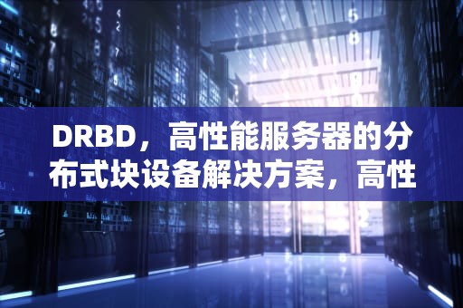 DRBD，高性能服务器的分布式块设备解决方案，高性能服务器配置