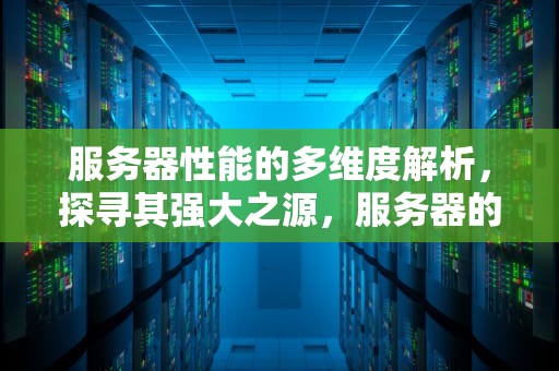服务器性能的多维度解析，探寻其强大之源，服务器的性能要求是什么