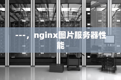 ---，nginx图片服务器性能