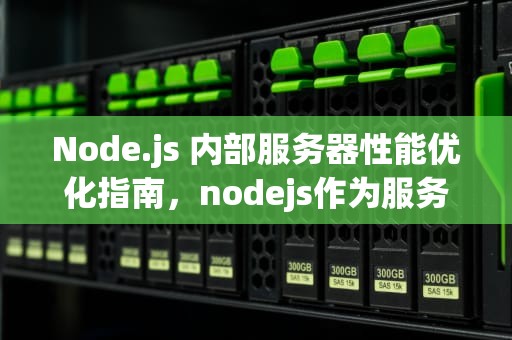 Node.js 内部服务器性能优化指南，nodejs作为服务端