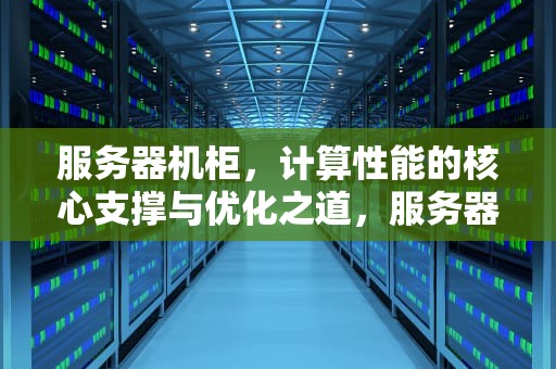 服务器机柜，计算性能的核心支撑与优化之道，服务器机柜计算性能怎么算