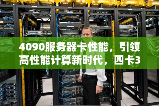 4090服务器卡性能，引领高性能计算新时代，四卡3090服务器