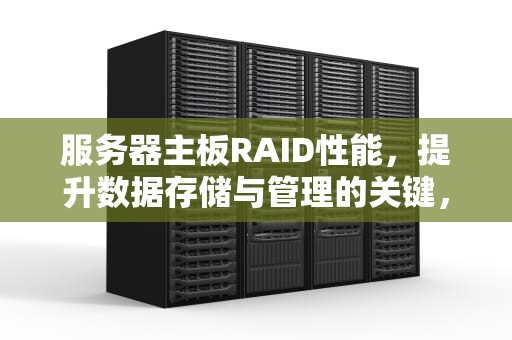 服务器主板RAID性能，提升数据存储与管理的关键，服务器主板raid性能怎么样