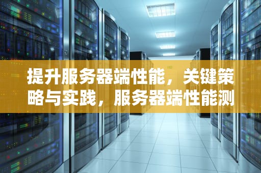 提升服务器端性能，关键策略与实践，服务器端性能测试工具
